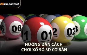 Hướng Dẫn Cách Chơi Xổ Số 3D Cơ Bản