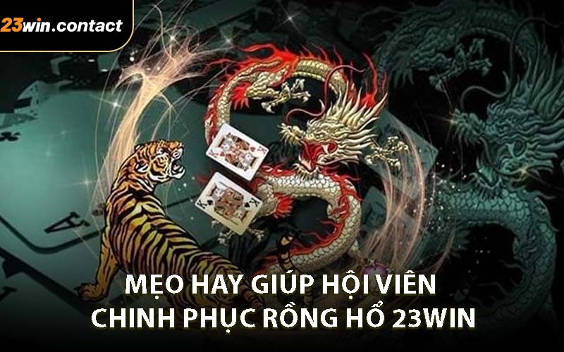 Mẹo hay giúp hội viên chinh phục Rồng Hổ 23WIN