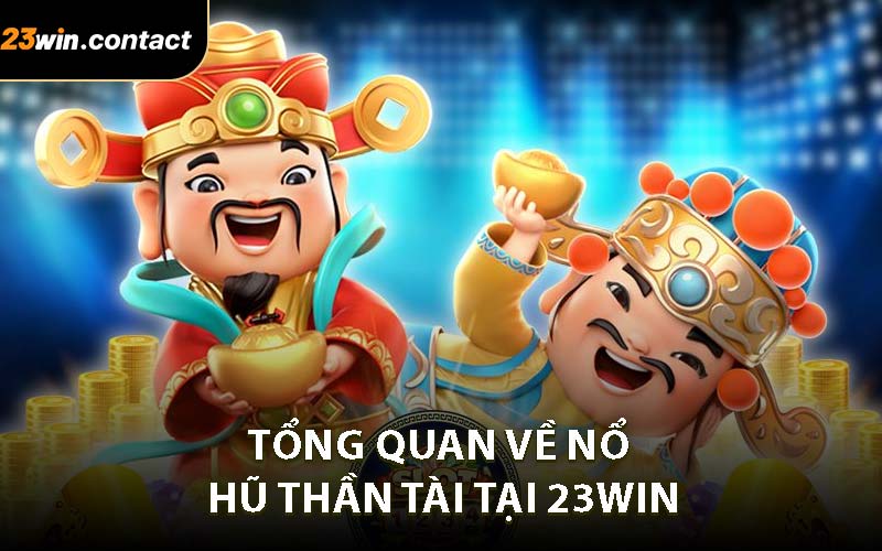Tổng Quan Về Nổ hũ Thần Tài Tại 23WIN